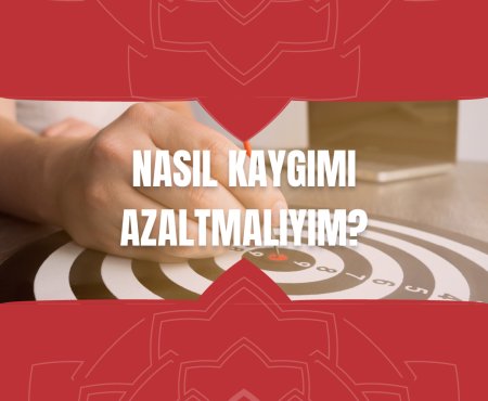 Nasıl Kaygımı Azaltmalıyım